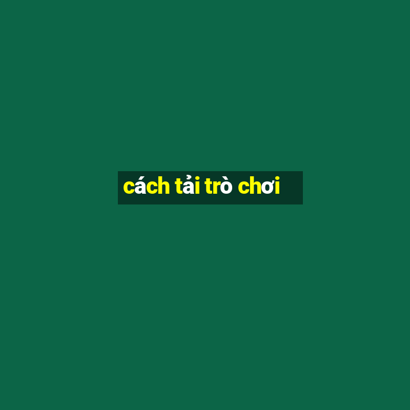 cách tải trò chơi