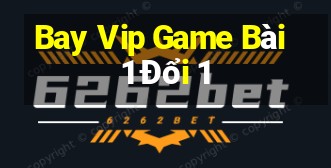 Bay Vip Game Bài 1 Đổi 1