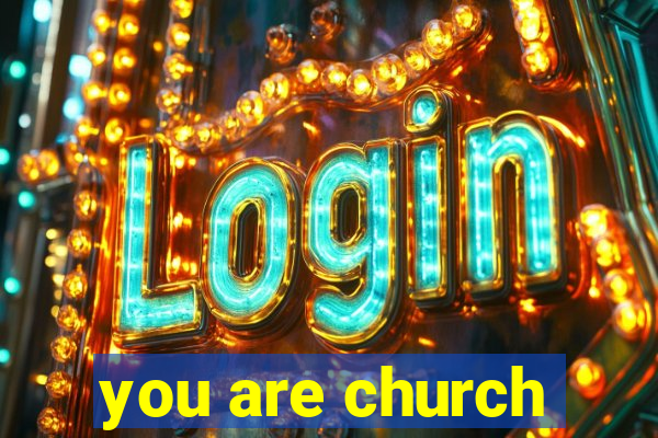 you are church