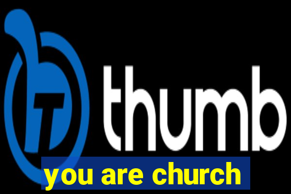 you are church