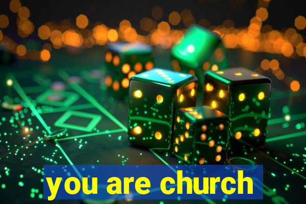 you are church