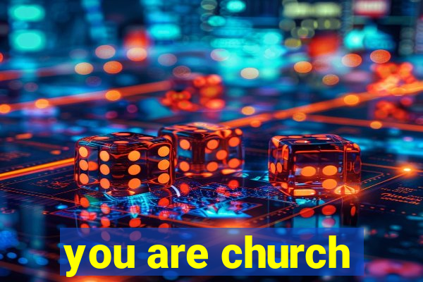 you are church