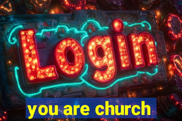 you are church