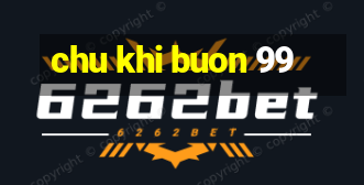 chu khi buon 99