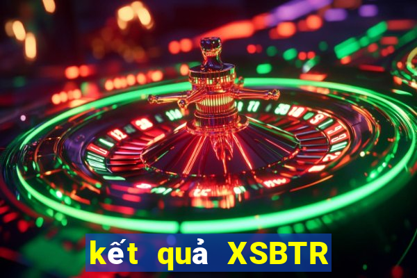 kết quả XSBTR ngày 25