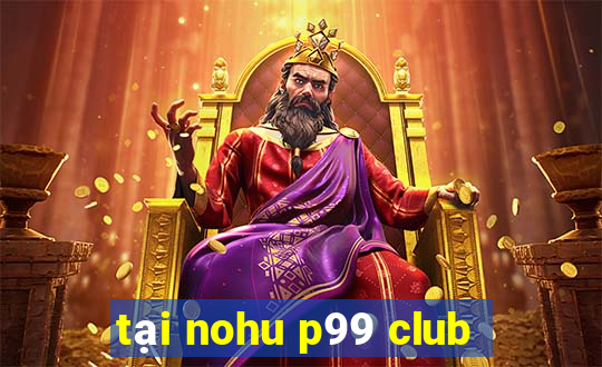 tại nohu p99 club