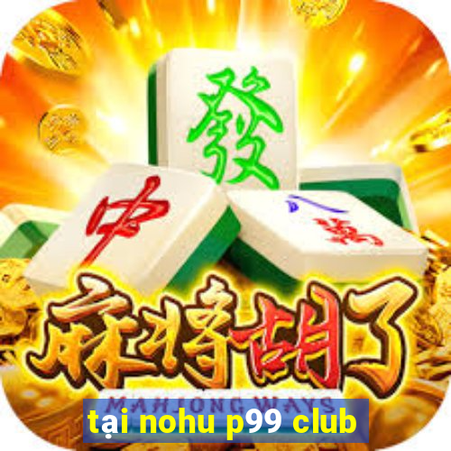 tại nohu p99 club