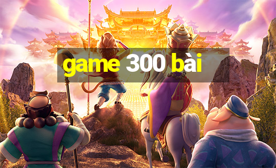 game 300 bài