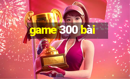 game 300 bài