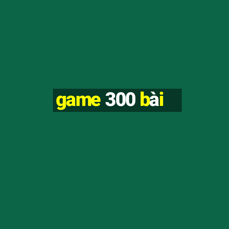 game 300 bài