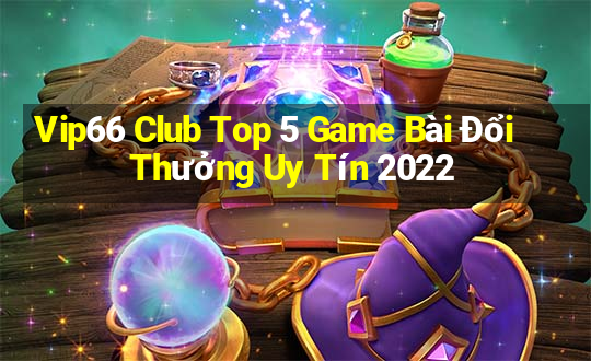 Vip66 Club Top 5 Game Bài Đổi Thưởng Uy Tín 2022