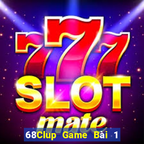 68Clup Game Bài 1 Đổi 1