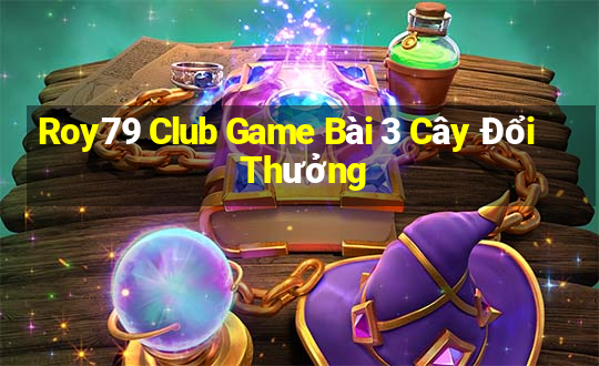 Roy79 Club Game Bài 3 Cây Đổi Thưởng