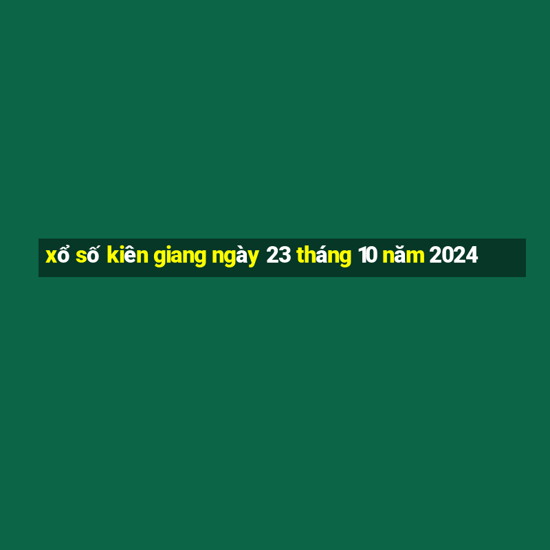 xổ số kiên giang ngày 23 tháng 10 năm 2024