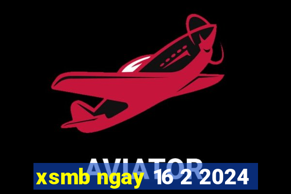 xsmb ngay 16 2 2024