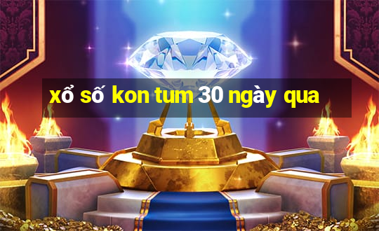 xổ số kon tum 30 ngày qua