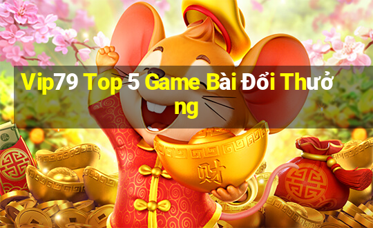 Vip79 Top 5 Game Bài Đổi Thưởng