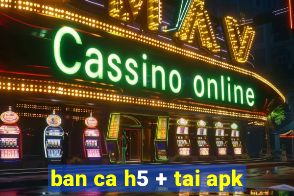 ban ca h5 + tai apk