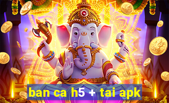 ban ca h5 + tai apk