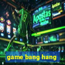 game bang hang