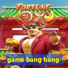 game bang hang