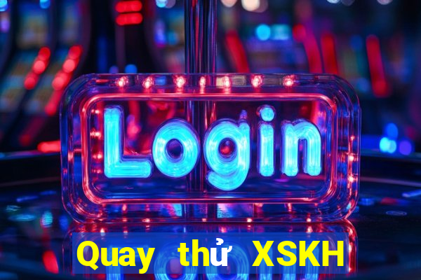 Quay thử XSKH ngày 4