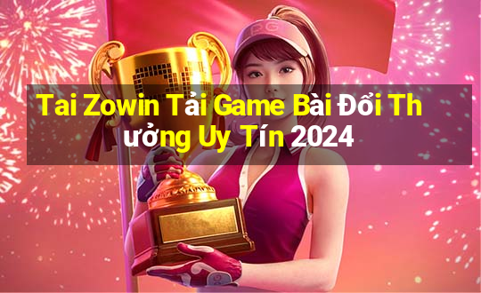 Tai Zowin Tải Game Bài Đổi Thưởng Uy Tín 2024