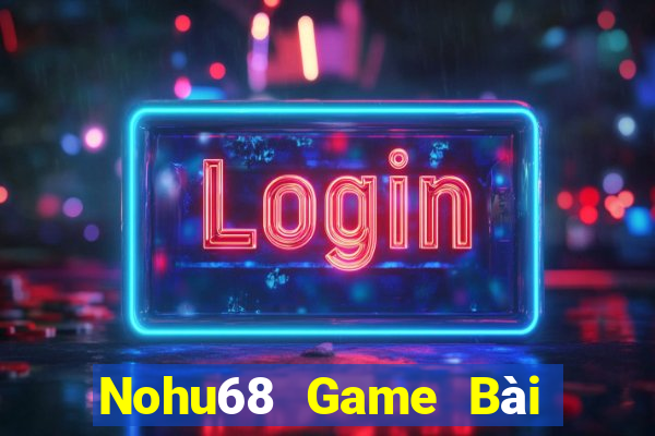 Nohu68 Game Bài Đổi Thưởng B52