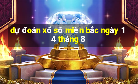 dự đoán xổ số miền bắc ngày 14 tháng 8