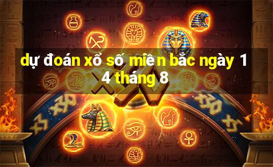 dự đoán xổ số miền bắc ngày 14 tháng 8