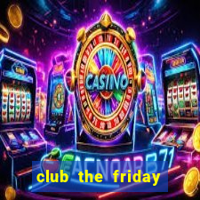 club the friday series 5