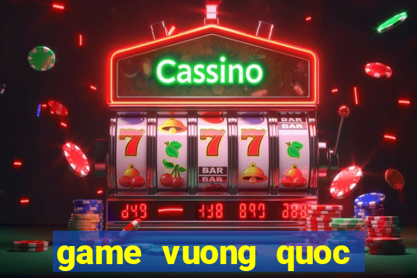 game vuong quoc bong bong