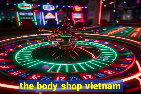 the body shop vietnam