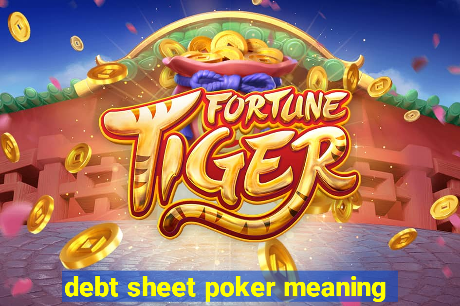 debt sheet poker meaning