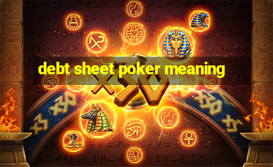 debt sheet poker meaning