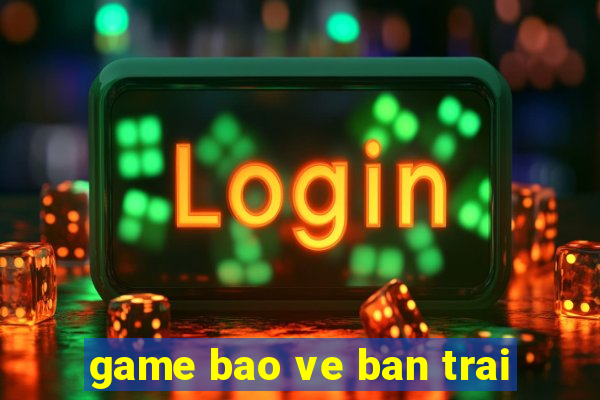 game bao ve ban trai