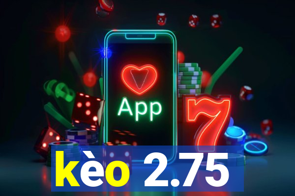 kèo 2.75