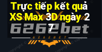 Trực tiếp kết quả XS Max 3D ngày 27