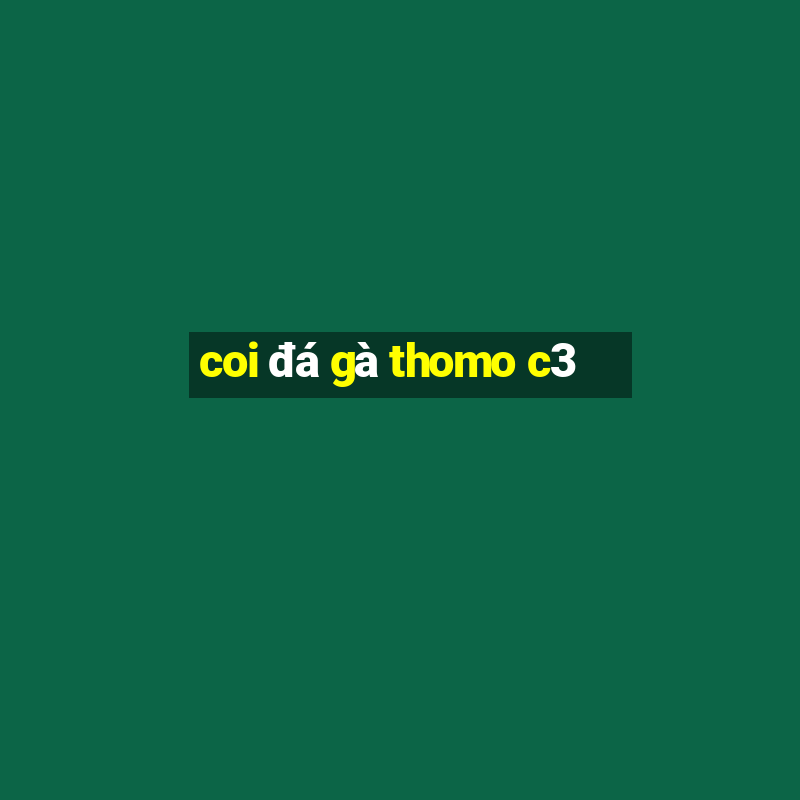 coi đá gà thomo c3