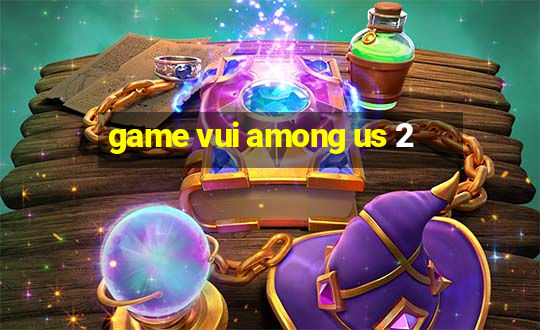 game vui among us 2