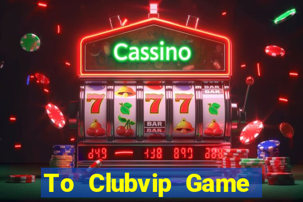 To Clubvip Game Bài Apk