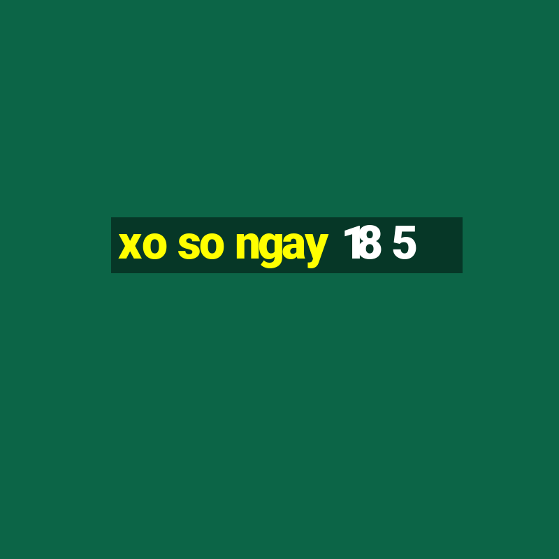 xo so ngay 18 5