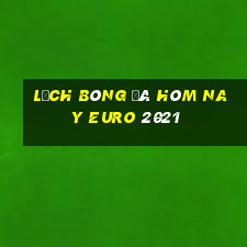 lịch bóng đá hôm nay euro 2021