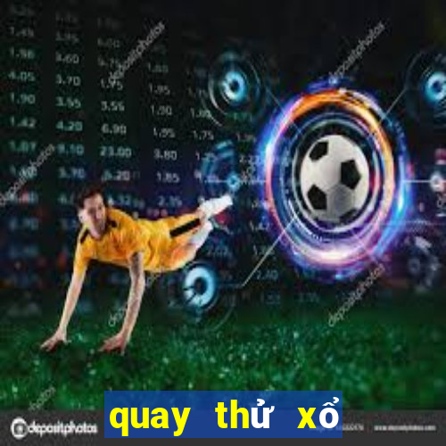 quay thử xổ số quảng ninh ngày hôm nay