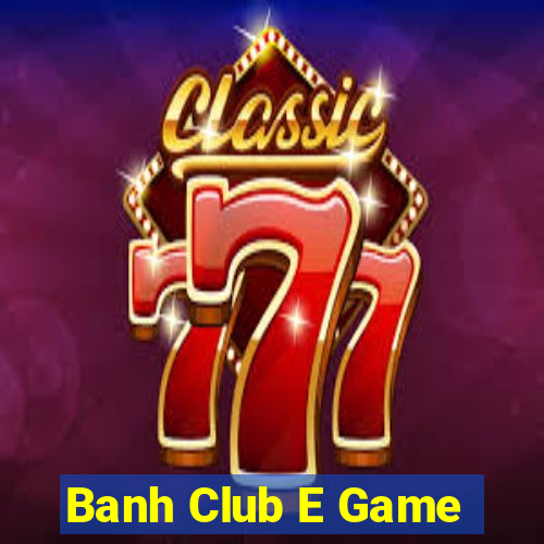 Banh Club E Game