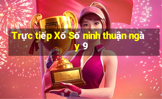 Trực tiếp Xổ Số ninh thuận ngày 9