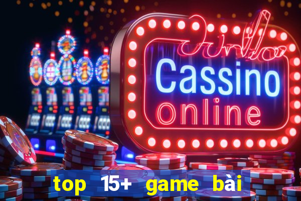 top 15+ game bài đổi thưởng