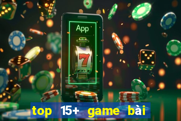 top 15+ game bài đổi thưởng