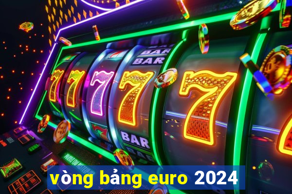 vòng bảng euro 2024