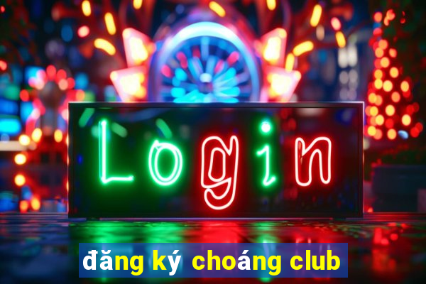 đăng ký choáng club